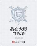 我在火影里当忍者 我在火影里当忍者