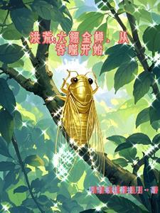 洪荒:六翅金蝉从吞噬开始 洪荒:六翅金蝉从吞噬开始