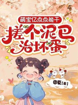 萌宝亿点点能干,搓个泥巴治坏蛋 萌宝亿点点能干,搓个泥巴治坏蛋